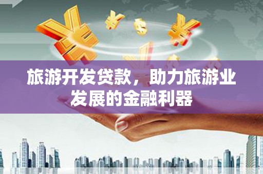 澳门半岛旅游开发贷款，助力旅游业发展的金融利器