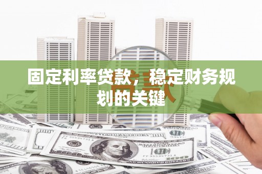 澳门半岛固定利率贷款，稳定财务规划的关键