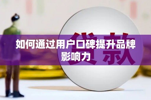 澳门半岛如何通过用户口碑提升品牌影响力