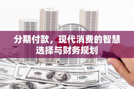 澳门半岛分期付款，现代消费的智慧选择与财务规划