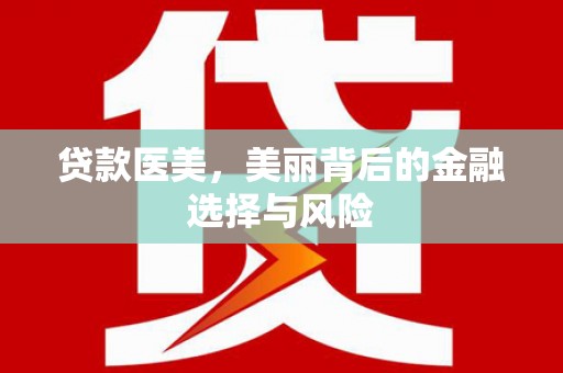 澳门半岛贷款医美，美丽背后的金融选择与风险