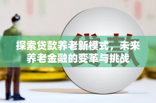 澳门半岛探索贷款养老新模式，未来养老金融的变革与挑战