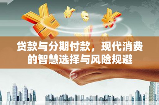 澳门半岛贷款与分期付款，现代消费的智慧选择与风险规避