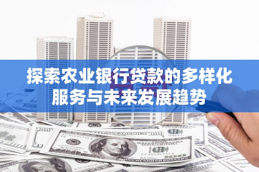 澳门半岛探索农业银行贷款的多样化服务与未来发展趋势