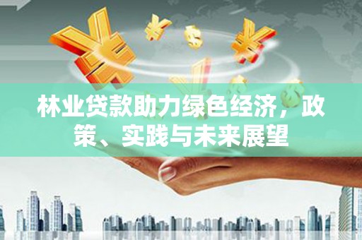 澳门半岛林业贷款助力绿色经济，政策、实践与未来展望