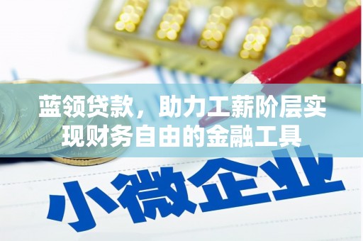 澳门半岛蓝领贷款，助力工薪阶层实现财务自由的金融工具