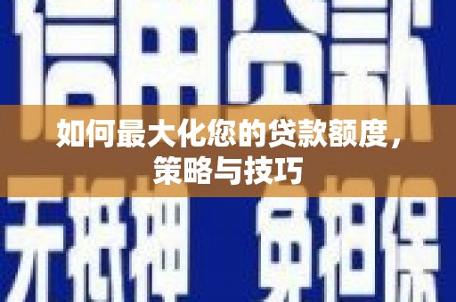 澳门半岛如何最大化您的贷款额度，策略与技巧