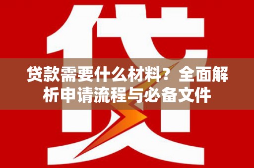 澳门半岛贷款需要什么材料？全面解析申请流程与必备文件