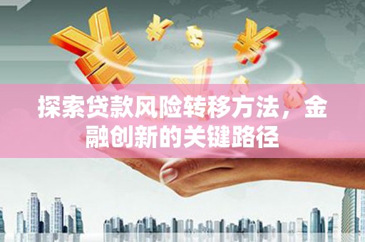 澳门半岛探索贷款风险转移方法，金融创新的关键路径