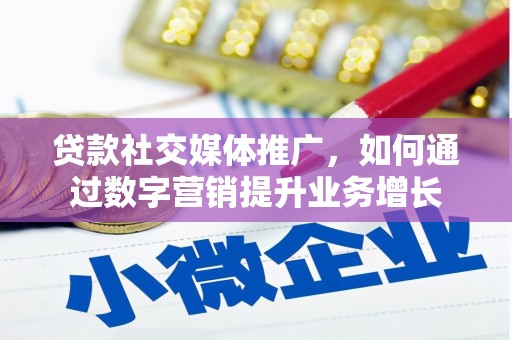 澳门半岛贷款社交媒体推广，如何通过数字营销提升业务增长
