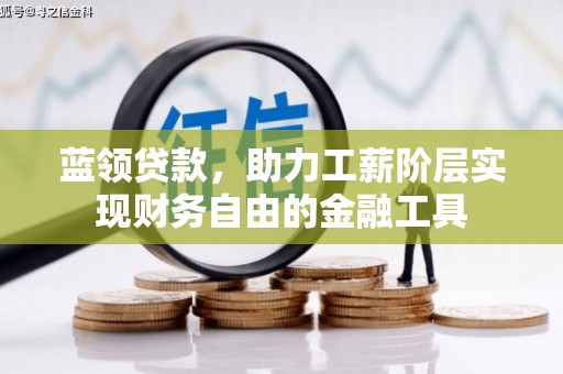 澳门半岛蓝领贷款，助力工薪阶层实现财务自由的金融工具