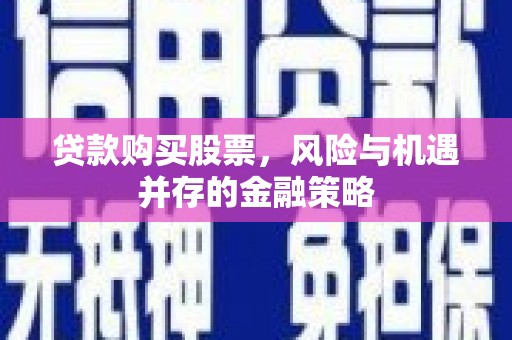 澳门半岛贷款购买股票，风险与机遇并存的金融策略