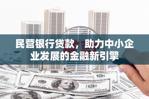 澳门半岛民营银行贷款，助力中小企业发展的金融新引擎