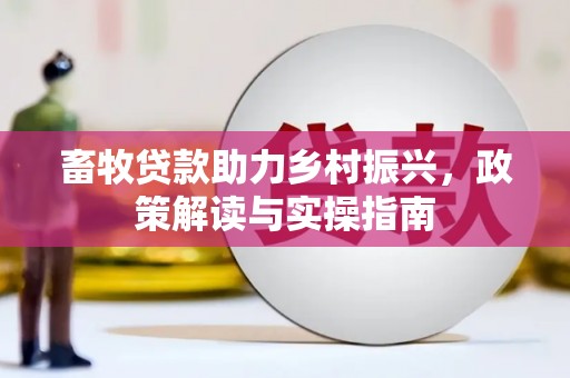 澳门半岛畜牧贷款助力乡村振兴，政策解读与实操指南