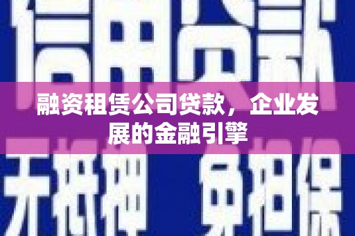 澳门半岛融资租赁公司贷款，企业发展的金融引擎