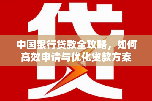 澳门半岛中国银行贷款全攻略，如何高效申请与优化贷款方案