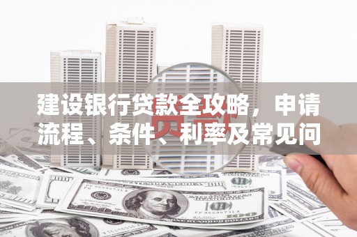 澳门半岛建设银行贷款全攻略，申请流程、条件、利率及常见问题解答