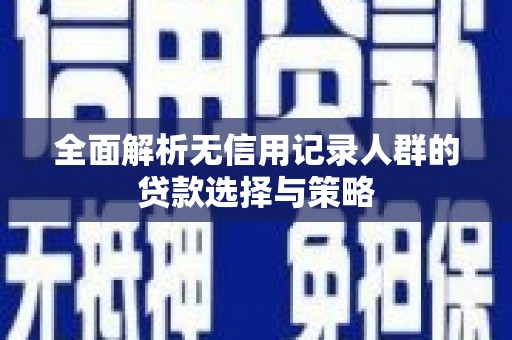 澳门半岛全面解析无信用记录人群的贷款选择与策略