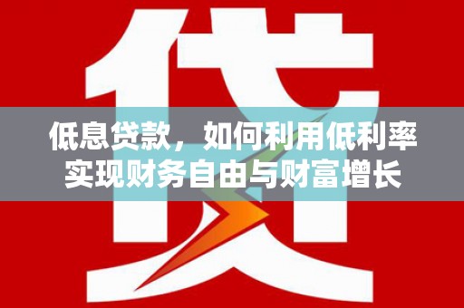 澳门半岛低息贷款，如何利用低利率实现财务自由与财富增长