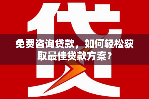 澳门半岛免费咨询贷款，如何轻松获取最佳贷款方案？